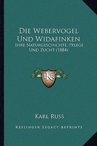 Книга Die Webervogel Und Widafinken: Ihre Naturgeschichte, Pflege Und Zucht (1884) Karl Russ