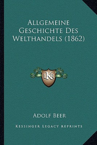 Könyv Allgemeine Geschichte Des Welthandels (1862) Adolf Beer