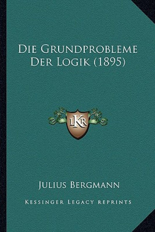 Könyv Die Grundprobleme Der Logik (1895) Julius Bergmann