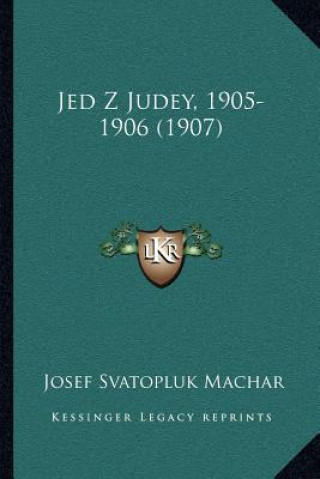 Kniha Jed Z Judey, 1905-1906 (1907) Josef Svatopluk Machar