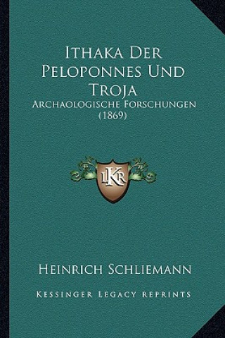 Knjiga Ithaka Der Peloponnes Und Troja: Archaologische Forschungen (1869) Heinrich Schliemann