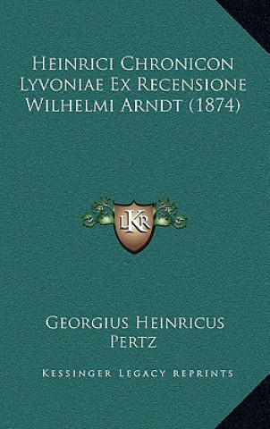 Carte Heinrici Chronicon Lyvoniae Ex Recensione Wilhelmi Arndt (1874) Georgius Heinricus Pertz