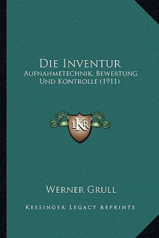 Kniha Die Inventur: Aufnahmetechnik, Bewertung Und Kontrolle (1911) Werner Grull