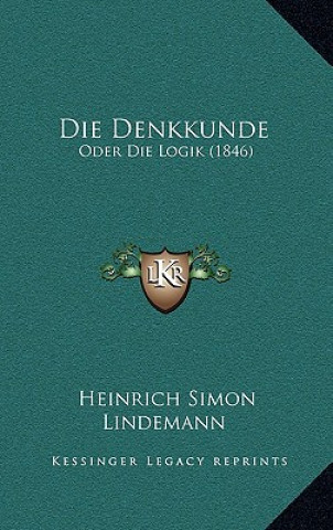 Knjiga Die Denkkunde: Oder Die Logik (1846) Heinrich Simon Lindemann