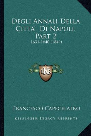 Kniha Degli Annali Della Citta' Di Napoli, Part 2: 1631-1640 (1849) Francesco Capecelatro