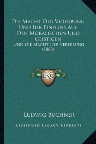 Carte Die Macht Der Vererbung Und Ihr Einfluss Auf Den Moralischen Und Geistigen: Und Die Macht Der Vererbung (1883) Ludwig Buchner