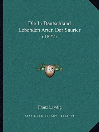 Kniha Die In Deutschland Lebenden Arten Der Saurier (1872) Franz Leydig