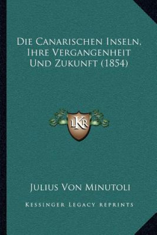 Carte Die Canarischen Inseln, Ihre Vergangenheit Und Zukunft (1854) Julius Von Minutoli