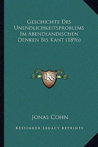 Książka Geschichte Des Unendlichkeitsproblems Im Abendlandischen Denken Bis Kant (1896) Jonas Cohn