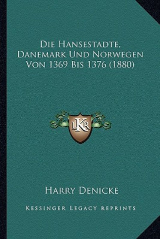 Kniha Die Hansestadte, Danemark Und Norwegen Von 1369 Bis 1376 (1880) Harry Denicke