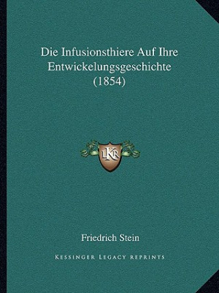 Kniha Die Infusionsthiere Auf Ihre Entwickelungsgeschichte (1854) Friedrich Stein