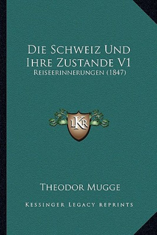 Книга Die Schweiz Und Ihre Zustande V1: Reiseerinnerungen (1847) Theodor Mugge