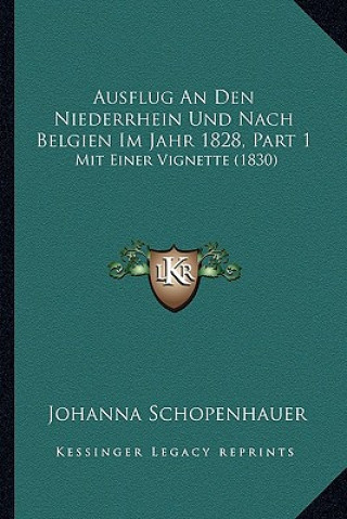 Carte Ausflug An Den Niederrhein Und Nach Belgien Im Jahr 1828, Part 1: Mit Einer Vignette (1830) Johanna Schopenhauer