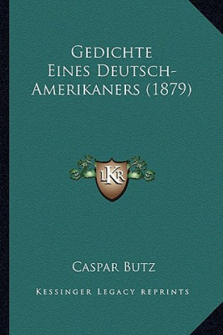 Kniha Gedichte Eines Deutsch-Amerikaners (1879) Caspar Butz