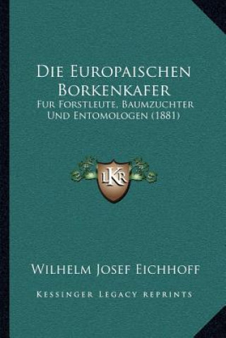 Kniha Die Europaischen Borkenkafer: Fur Forstleute, Baumzuchter Und Entomologen (1881) Wilhelm Josef Eichhoff