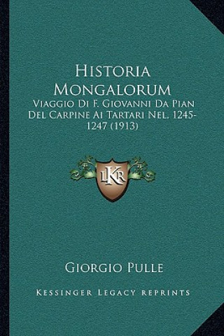 Kniha Historia Mongalorum: Viaggio Di F. Giovanni Da Pian Del Carpine Ai Tartari Nel, 1245-1247 (1913) Giorgio Pulle