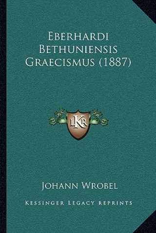 Könyv Eberhardi Bethuniensis Graecismus (1887) Johann Wrobel