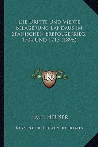 Książka Die Dritte Und Vierte Belagerung Landaus Im Spanischen Erbfolgekrieg, 1704 Und 1713 (1896) Emil Heuser