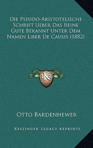 Kniha Die Pseudo-Aristotelische Schrift Ueber Das Reine Gute: Bekannt Unter Dem Namen Liber De Causis (1882) Otto Bardenhewer