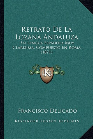 Könyv Retrato De La Lozana Andaluza: En Lengua Espanola Muy Clarisima, Compuesto En Roma (1871) Francisco Delicado