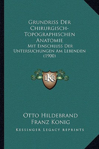 Книга Grundriss Der Chirurgisch-Topographischen Anatomie: Mit Einschluss Der Untersuchungen Am Lebenden (1900) Otto Hildebrand