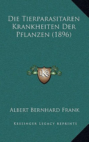 Kniha Die Tierparasitaren Krankheiten Der Pflanzen (1896) Albert Bernhard Frank