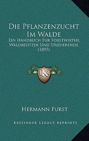 Книга Die Pflanzenzucht Im Walde: Ein Handbuch Fur Forstwirthe, Waldbesitzer Und Studierende (1897) Hermann Furst