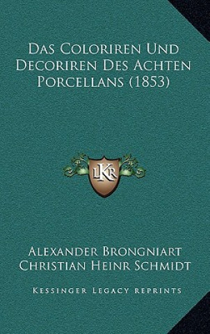 Kniha Das Coloriren Und Decoriren Des Achten Porcellans (1853) Alexandre Brongniart