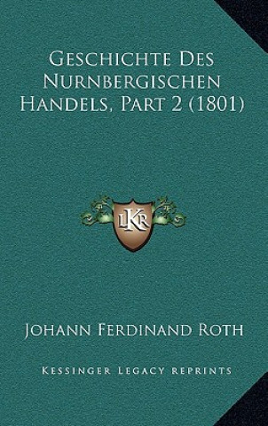 Книга Geschichte Des Nurnbergischen Handels, Part 2 (1801) Johann Ferdinand Roth