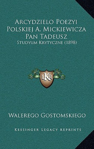 Βιβλίο Arcydzielo Poezyi Polskiej A. Mickiewicza Pan Tadeusz: Studyum Krytyczne (1898) Walerego Gostomskiego