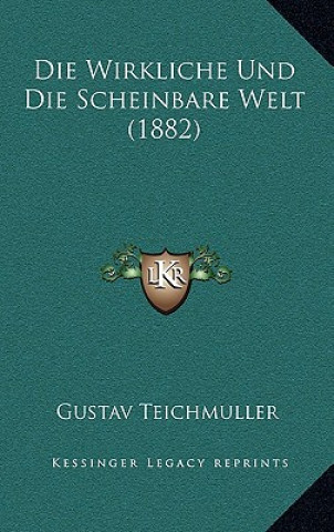 Kniha Die Wirkliche Und Die Scheinbare Welt (1882) Gustav Teichmuller