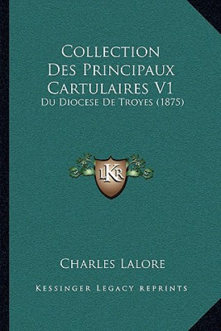 Kniha Collection Des Principaux Cartulaires V1: Du Diocese De Troyes (1875) Charles Lalore