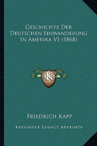 Könyv Geschichte Der Deutschen Einwanderung In Amerika V1 (1868) Friedrich Kapp