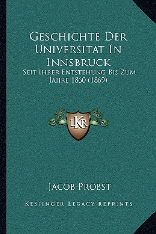 Könyv Geschichte Der Universitat In Innsbruck: Seit Ihrer Entstehung Bis Zum Jahre 1860 (1869) Jacob Probst