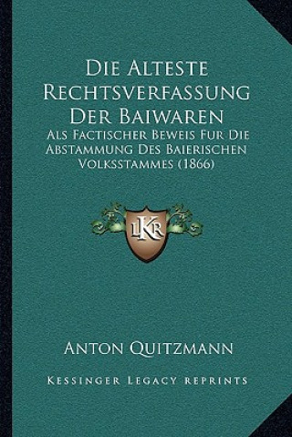 Kniha Die Alteste Rechtsverfassung Der Baiwaren: Als Factischer Beweis Fur Die Abstammung Des Baierischen Volksstammes (1866) Anton Quitzmann