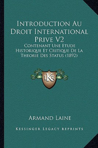 Książka Introduction Au Droit International Prive V2: Contenant Une Etude Historique Et Critique De La Theorie Des Status (1892) Armand Laine