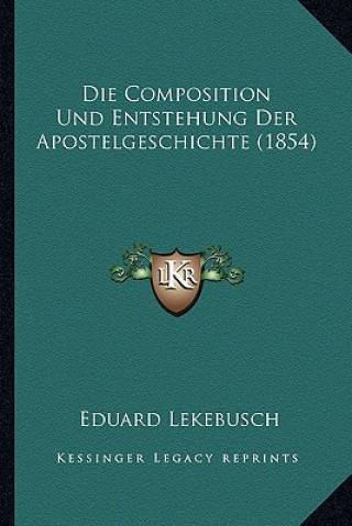 Könyv Die Composition Und Entstehung Der Apostelgeschichte (1854) Eduard Lekebusch