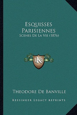 Книга Esquisses Parisiennes: Scenes De La Vie (1876) Theodore De Banville