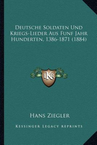 Carte Deutsche Soldaten Und Kriegs-Lieder Aus Funf Jahr Hunderten, 1386-1871 (1884) Hans Ziegler