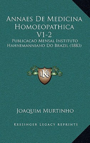 Kniha Annaes De Medicina Homoeopathica V1-2: Publicacao Mensal Instituto Hahnemanniano Do Brazil (1883) Joaquim Murtinho
