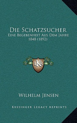 Kniha Die Schatzsucher: Eine Begebenheit Aus Dem Jahre 1848 (1892) Wilhelm Jensen