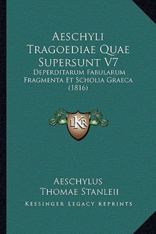 Kniha Aeschyli Tragoediae Quae Supersunt V7: Deperditarum Fabularum Fragmenta Et Scholia Graeca (1816) Aeschylus