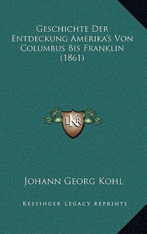 Kniha Geschichte Der Entdeckung Amerika's Von Columbus Bis Franklin (1861) Johann Georg Kohl
