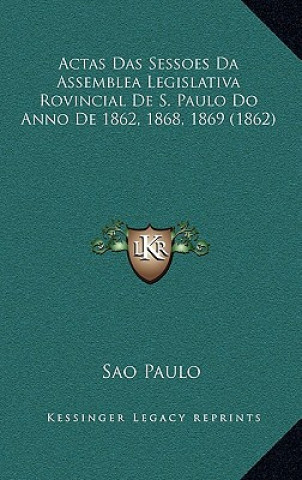 Kniha Actas Das Sessoes Da Assemblea Legislativa Rovincial De S. Paulo Do Anno De 1862, 1868, 1869 (1862) Sao Paulo
