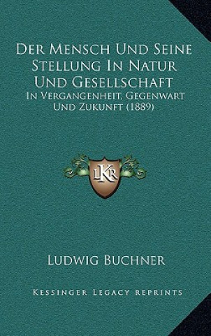 Kniha Der Mensch Und Seine Stellung In Natur Und Gesellschaft: In Vergangenheit, Gegenwart Und Zukunft (1889) Ludwig Buchner