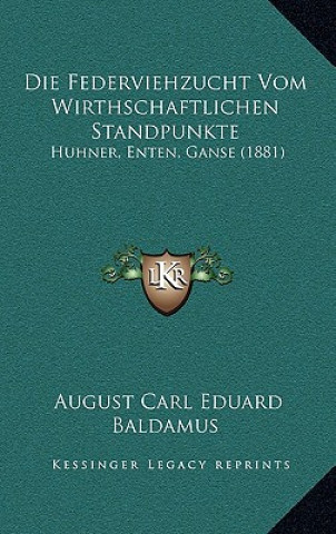 Kniha Die Federviehzucht Vom Wirthschaftlichen Standpunkte: Huhner, Enten, Ganse (1881) August Carl Eduard Baldamus