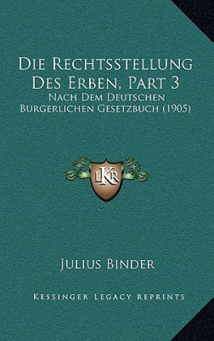 Kniha Die Rechtsstellung Des Erben, Part 3: Nach Dem Deutschen Burgerlichen Gesetzbuch (1905) Julius Binder