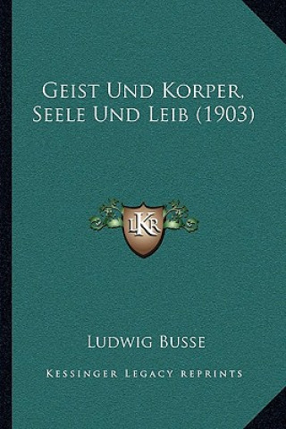 Kniha Geist Und Korper, Seele Und Leib (1903) Ludwig Busse