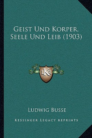 Książka Geist Und Korper, Seele Und Leib (1903) Ludwig Busse