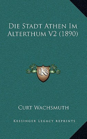 Kniha Die Stadt Athen Im Alterthum V2 (1890) Curt Wachsmuth